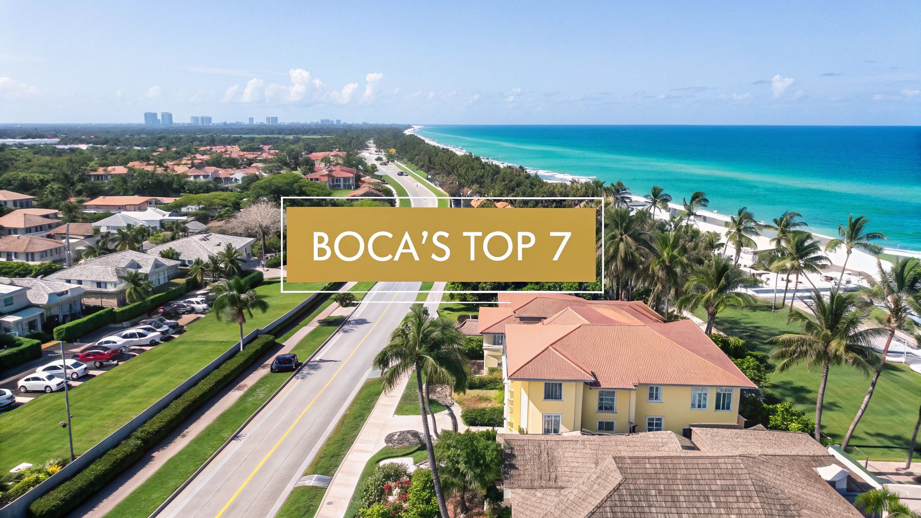 Aerial view of a coastal road lined with palm trees and houses near a turquoise ocean under a clear sky. Text in the center reads “BOCA’S TOP 7.”.